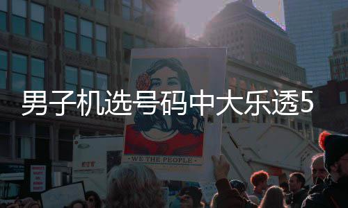 1万0万乐透中大中1 朋号码男子友曾机选